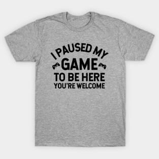 I Paused My Game To Be Here - Perfect Gamer Funny Gift Idea T-Shirt